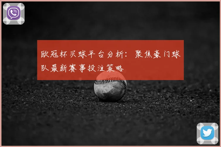 欧冠杯买球平台分析：聚焦豪门球队最新赛事投注策略