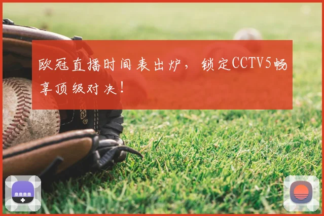 欧冠直播时间表出炉，锁定CCTV5畅享顶级对决！